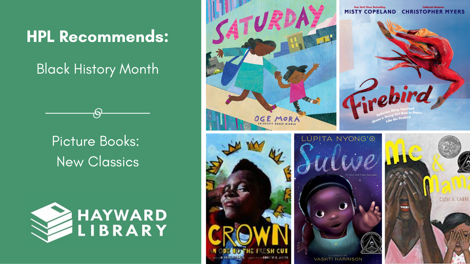Collage of book covers with a green block on left side that says HPL Recommends, Black History Month, Picture Books: New Classics in white text, with Hayward Library logo below it.